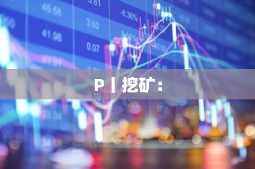 P丨挖矿：