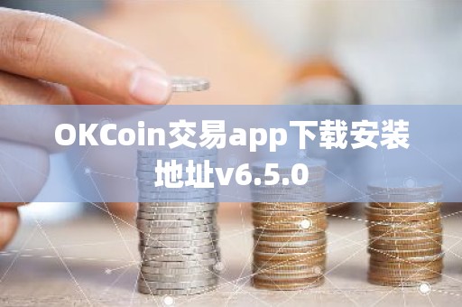 OKCoin交易app下载安装地址v6.5.0