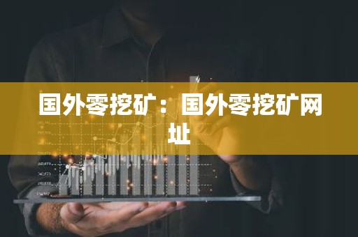 国外零挖矿：国外零挖矿网址