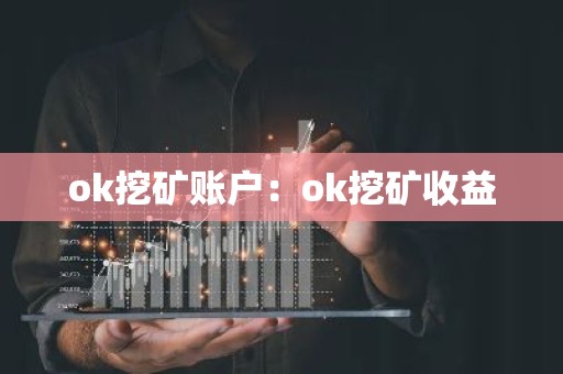 ok挖矿账户：ok挖矿收益