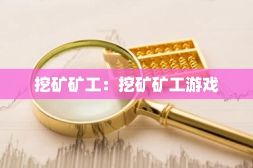 挖矿矿工：挖矿矿工游戏