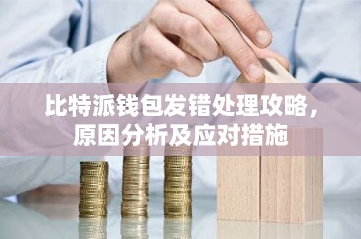 比特派钱包发错处理攻略，原因分析及应对措施