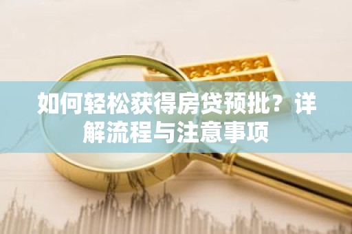 如何轻松获得房贷预批？详解流程与注意事项