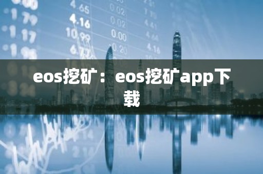 eos挖矿：eos挖矿app下载
