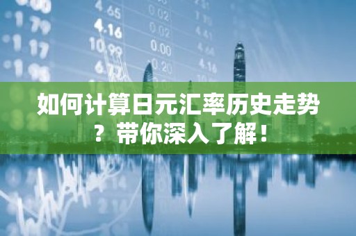 如何计算日元汇率历史走势？带你深入了解！