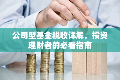 公司型基金税收详解，投资理财者的必看指南