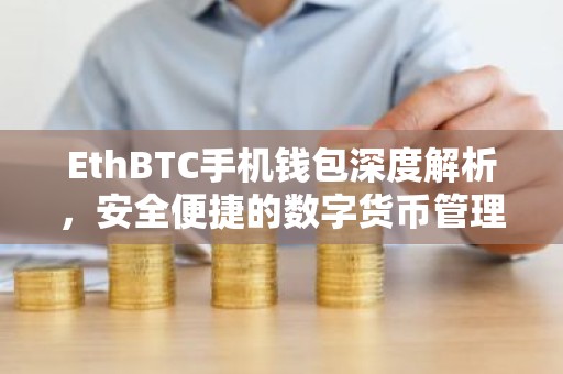 EthBTC手机钱包深度解析，安全便捷的数字货币管理工具