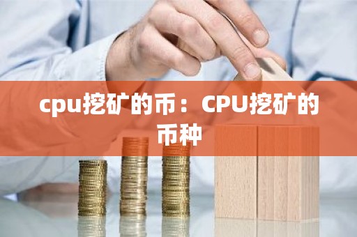 cpu挖矿的币：CPU挖矿的币种