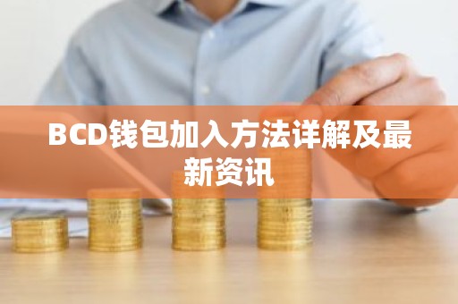 BCD钱包加入方法详解及最新资讯