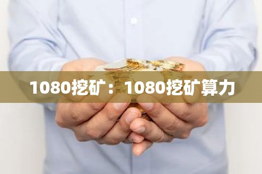 1080挖矿：1080挖矿算力