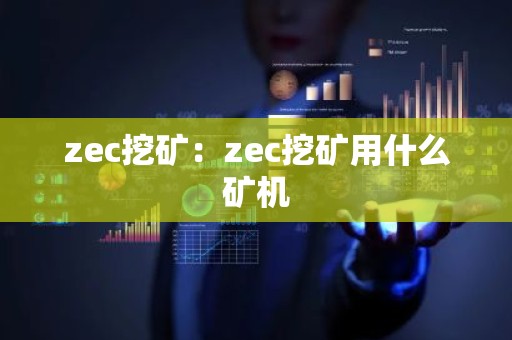 zec挖矿：zec挖矿用什么矿机