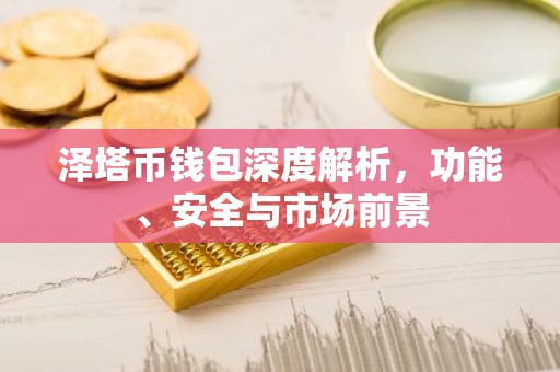 泽塔币钱包深度解析，功能、安全与市场前景