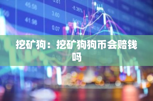 挖矿狗：挖矿狗狗币会赔钱吗