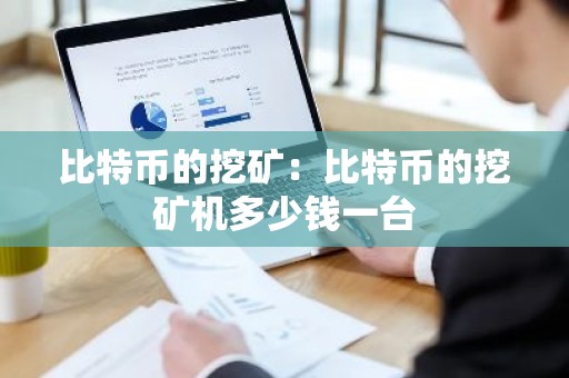 比特币的挖矿：比特币的挖矿机多少钱一台