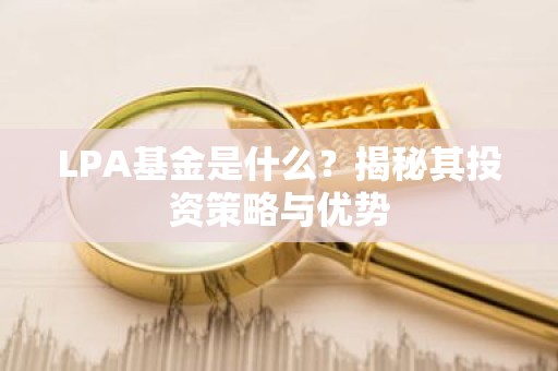 LPA基金是什么？揭秘其投资策略与优势