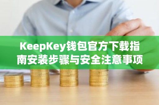 KeepKey钱包官方下载指南安装步骤与安全注意事项