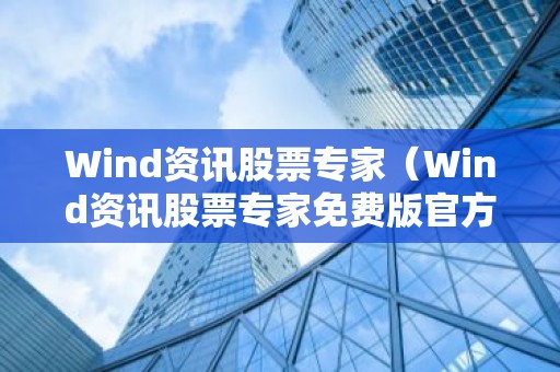 Wind资讯股票专家（Wind资讯股票专家免费版官方下载）
