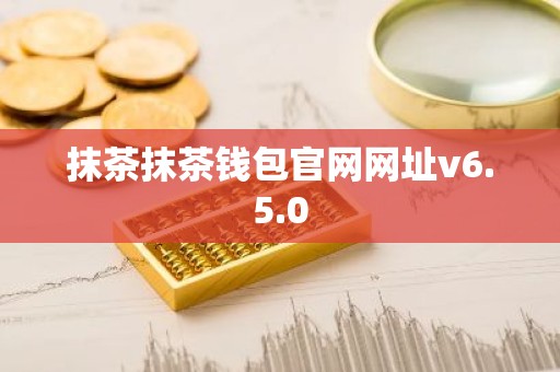 抹茶抹茶钱包官网网址v6.5.0