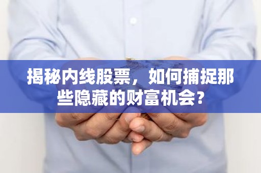 揭秘内线股票，如何捕捉那些隐藏的财富机会？