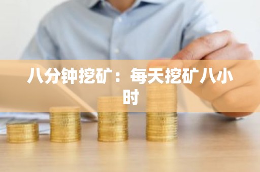 八分钟挖矿：每天挖矿八小时