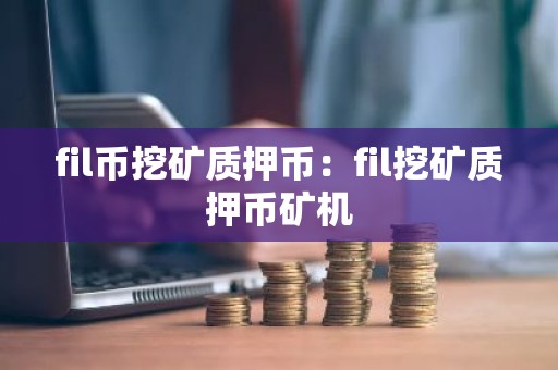 fil币挖矿质押币：fil挖矿质押币矿机
