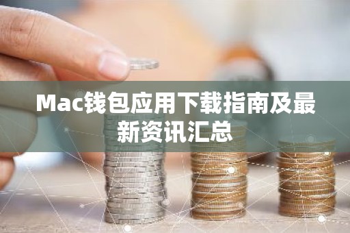 Mac钱包应用下载指南及最新资讯汇总