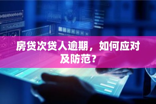 房贷次贷人逾期，如何应对及防范？
