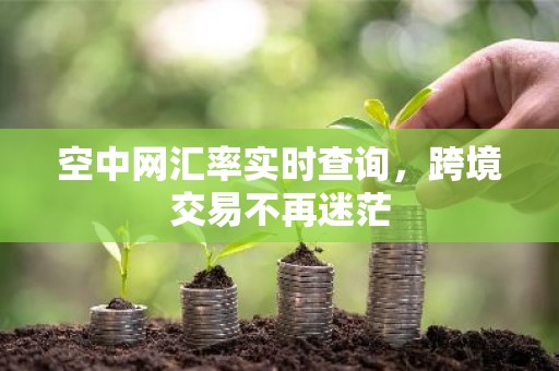 空中网汇率实时查询，跨境交易不再迷茫