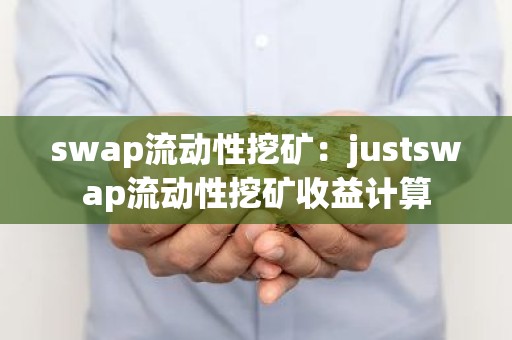 swap流动性挖矿：justswap流动性挖矿收益计算