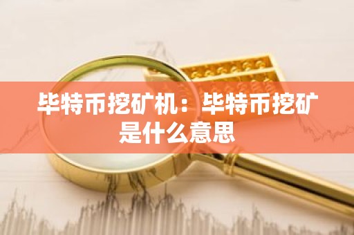 毕特币挖矿机：毕特币挖矿是什么意思