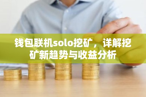 钱包联机solo挖矿，详解挖矿新趋势与收益分析