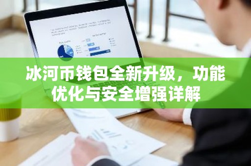 冰河币钱包全新升级，功能优化与安全增强详解