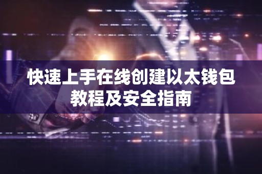 快速上手在线创建以太钱包教程及安全指南