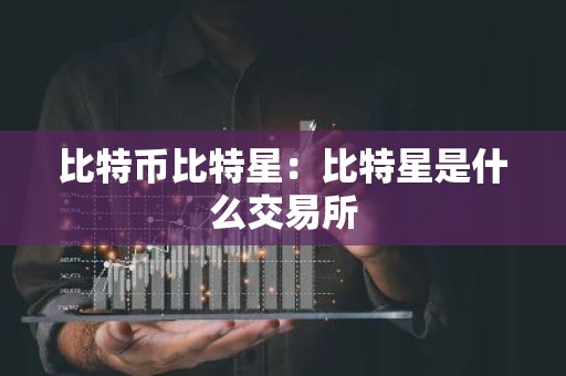比特币比特星：比特星是什么交易所