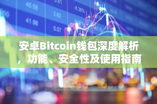 安卓Bitcoin钱包深度解析，功能、安全性及使用指南