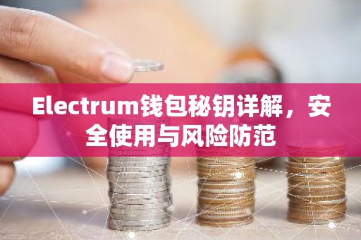 Electrum钱包秘钥详解，安全使用与风险防范
