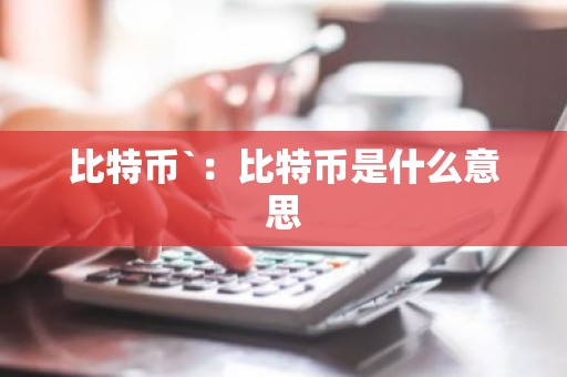 比特币`：比特币是什么意思