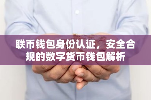 联币钱包身份认证，安全合规的数字货币钱包解析