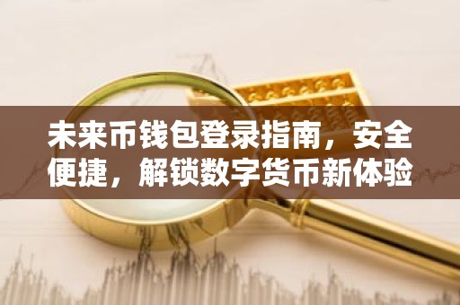 未来币钱包登录指南，安全便捷，解锁数字货币新体验