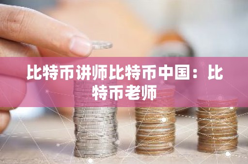 比特币讲师比特币中国：比特币老师