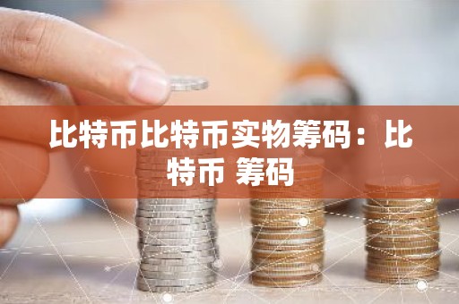 比特币比特币实物筹码：比特币 筹码