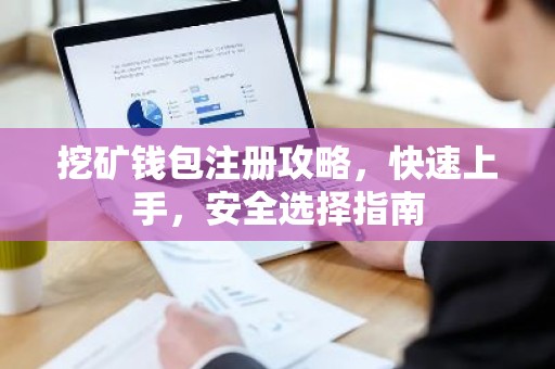 挖矿钱包注册攻略，快速上手，安全选择指南