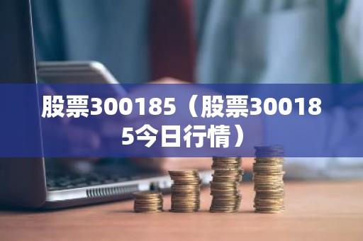 股票300185（股票300185今日行情）
