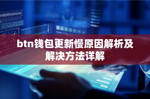 btn钱包更新慢原因解析及解决方法详解