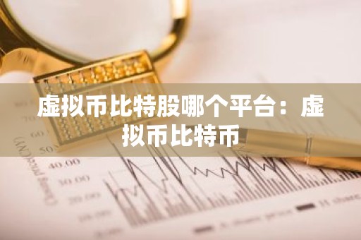虚拟币比特股哪个平台：虚拟币比特币
