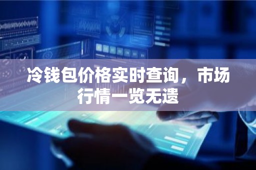 冷钱包价格实时查询，市场行情一览无遗