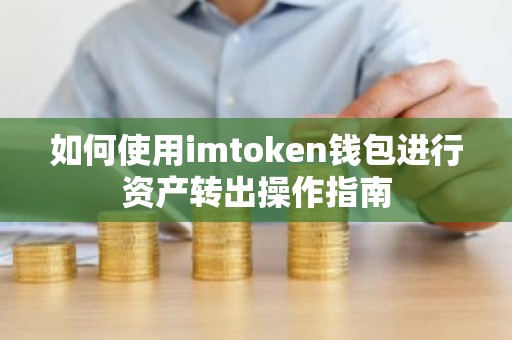如何使用imtoken钱包进行资产转出操作指南