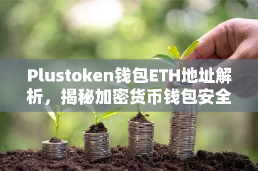 Plustoken钱包ETH地址解析，揭秘加密货币钱包安全风险