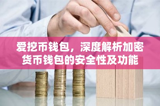 爱挖币钱包，深度解析加密货币钱包的安全性及功能