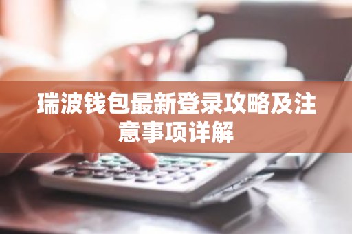 瑞波钱包最新登录攻略及注意事项详解